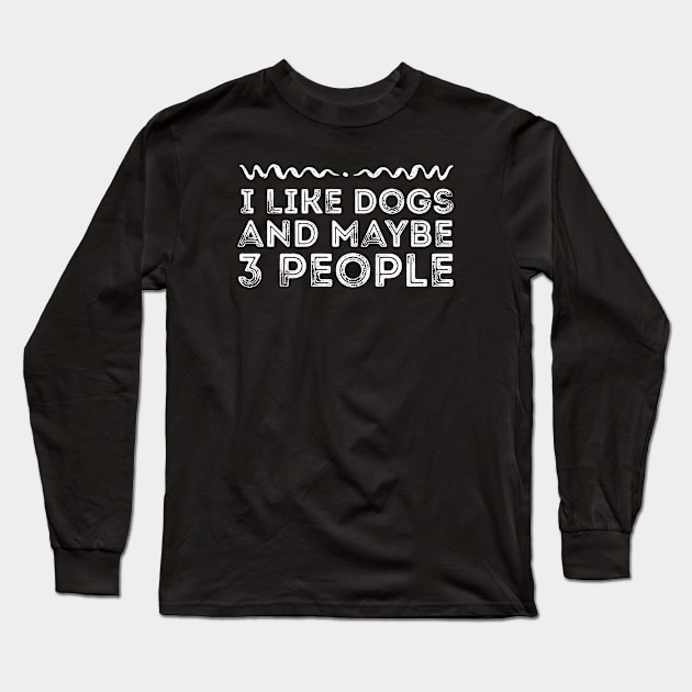 I Like Dogs and Maybe 3 People - Funny Dog Lover Gift Long Sleeve T-Shirt by MEDtee